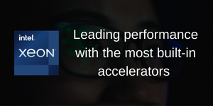 Get the Most Built-In Accelerators Available with 4th Gen Intel® Xeon® Scalable processors